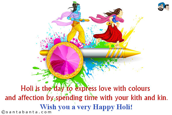 Holi is the day to express love with colours and affection by spending time with your kith and kin.<br/>
Wish you a very Happy Holi!