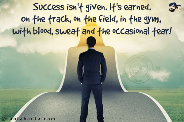 Success isn't given. It's earned.<br/>
On the track, on the field, in the gym, with blood, sweat and the occasional tear!