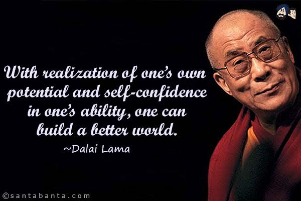 With realization of one's own potential and self-confidence in one's ability, one can build a better world.