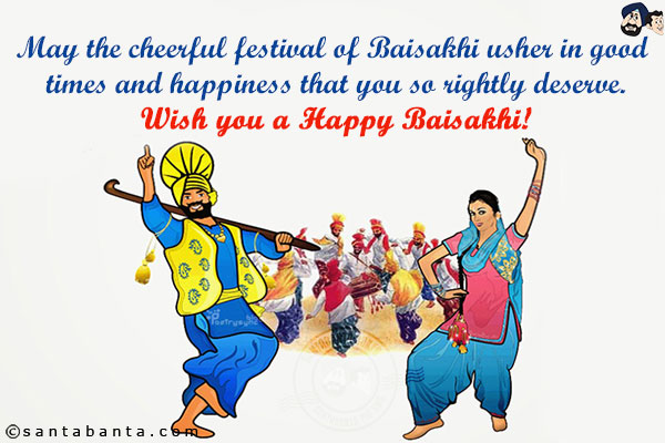 May the cheerful festival of Baisakhi usher in good times and happiness that you so rightly deserve.<br/>
Wish you a Happy Baisakhi!