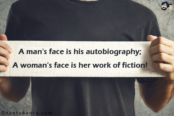 A man`s face is his autobiography;<br/>
A woman`s face is her work of fiction!