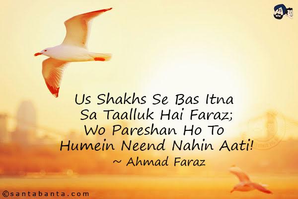 Us Shakhs Se Bas Itna Sa Taalluk Hai Faraz;<br/>
Wo Pareshan Ho To Humein Neend Nahin Aati!