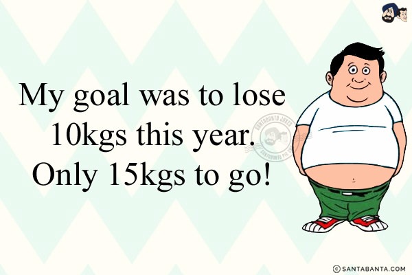 My goal was to lose 10kgs this year. Only 15kgs to go!