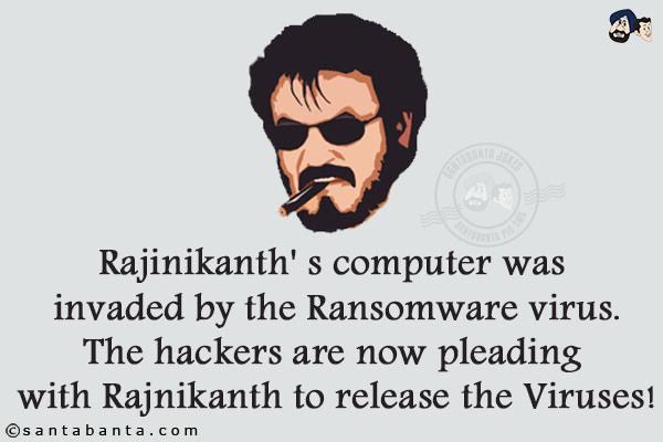 Rajinikanth' s computer was invaded by the Ransomware virus.<br/>
The hackers are now pleading with Rajnikanth to release the Viruses!