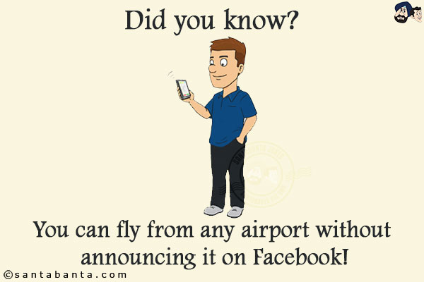 Did you know?<br/>
You can fly from any airport without announcing it on Facebook!