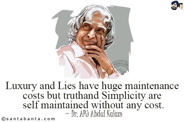 Luxury and Lies have huge maintenance costs but truth and Simplicity are self maintained without any cost.