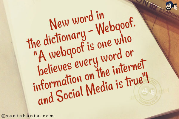 New word in the dictionary - Webqoof.<br/>
`A webqoof is one who believes every word or information on the internet and Social Media is true`!