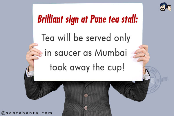 Brilliant sign at Pune tea stall:<br/>
Tea will be served only in saucer as Mumbai took away the cup!