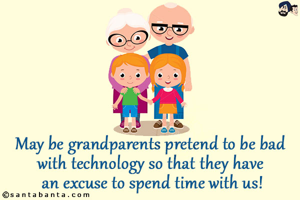 May be grandparents pretend to be bad with technology so that they have an excuse to spend time with us!