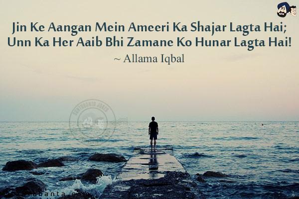 Jin Ke Aangan Mein Ameeri Ka Shajar Lagta Hai;<br/>
Unn Ka Her Aaib Bhi Zamane Ko Hunar Lagta Hai!<br/><br/>

Meaning:<br/>
Shajar: Tree<br/>
Aaib: Weakness