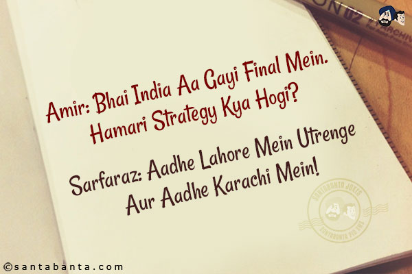 Amir: Bhai India Aa Gayi Final Mein. Hamari Strategy Kya Hogi?
Sarfaraz: Aadhe Lahore Mein Utrenge Aur Aadhe Karachi Mein!