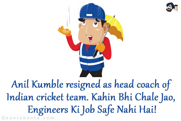 Anil Kumble resigned as head coach of Indian cricket team.
Kahin Bhi Chale Jao, Engineers Ki Job Safe Nahi Hai!