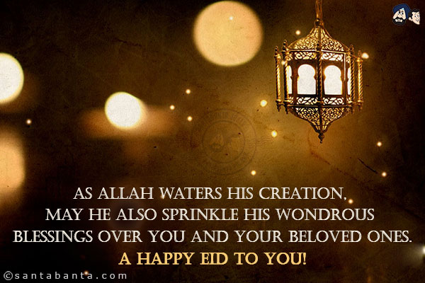 As Allah waters His creation, may He also sprinkle His wondrous blessings over you and your beloved ones.<br/>
A Happy Eid to you!