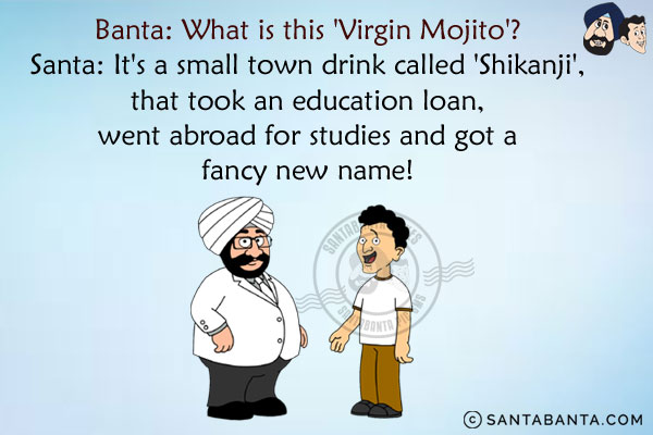 Banta: What is this 'Virgin Mojito'?<br/>
Santa: It's a small town drink called 'Shikanji', that took an education loan, went abroad for studies and got a fancy new name!