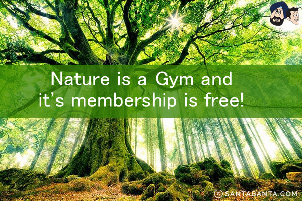 Nature is a Gym and it's membership is free!