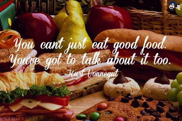 You can't just eat good food. You've got to talk about it too.