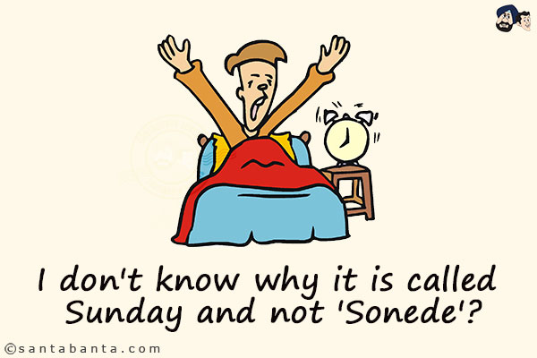 I don't know why it is called Sunday and not 'Sonede'?