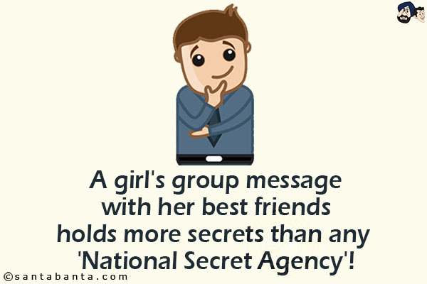 A girl's group message with her best friends holds more secrets than any 'National Secret Agency'!