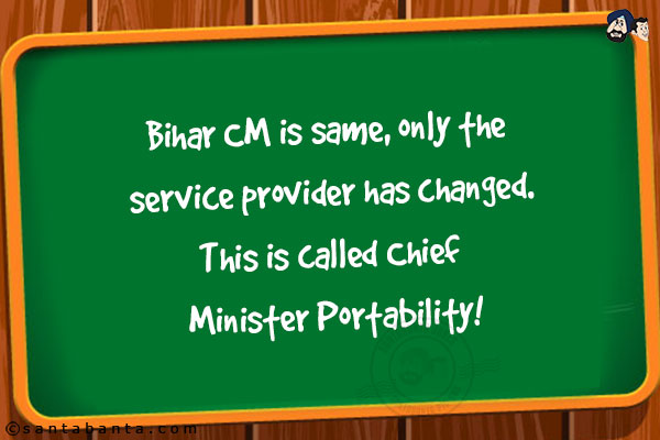 Bihar CM is same, only the service provider has changed.<br/>
This is called Chief Minister Portability!