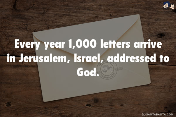 Every year 1,000 letters arrive in Jerusalem, Israel, addressed to God.