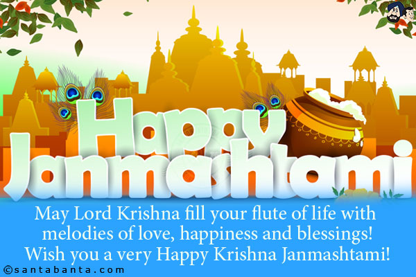 May Lord Krishna fill your flute of life with melodies of love, happiness and blessings!<br/>

Wish you a very Happy Krishna Janmashtami!