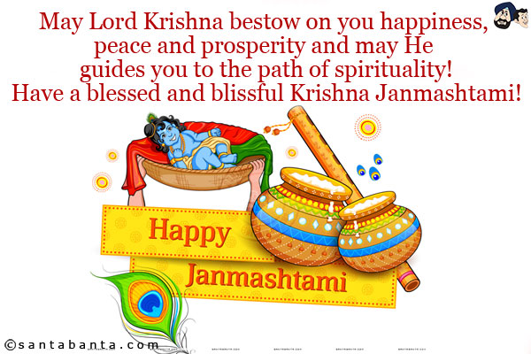 May Lord Krishna bestow on you happiness, peace and prosperity and may He guides you to the path of spirituality!<br/>
Have a blessed and blissful Krishna Janmashtami!