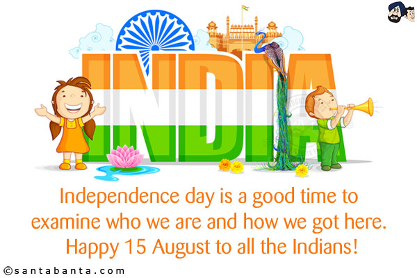 Independence day is a good time to examine who we are and how we got here. <br/>
Happy 15 August to all the Indians!