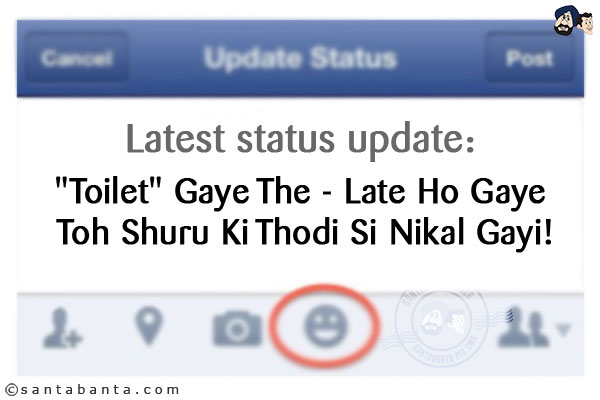 Latest status update:<br/>
`Toilet` Gaye The - Late Ho Gaye Toh Shuru Ki Thodi Si Nikal Gayi!