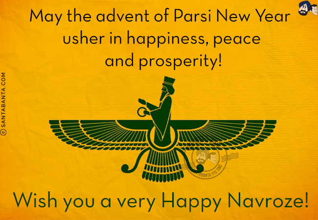 May the advent of Parsi New Year usher in happiness, peace and prosperity!<br/>
Wish you a very Happy Navroze!