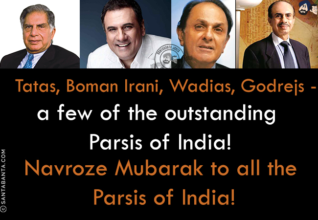 Tatas, Boman Irani, Wadias, Godrejs - a few of the outstanding Parsis of India!<br/>
Navroze Mubarak to all the Parsis of India!