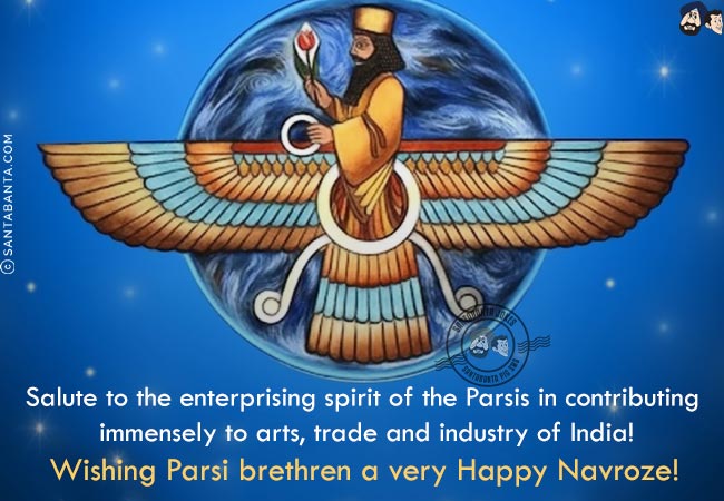 Salute to the enterprising spirit of the Parsis in contributing immensely to arts, trade and industry of India!<br/>
Wishing Parsi brethren a very Happy Navroze!