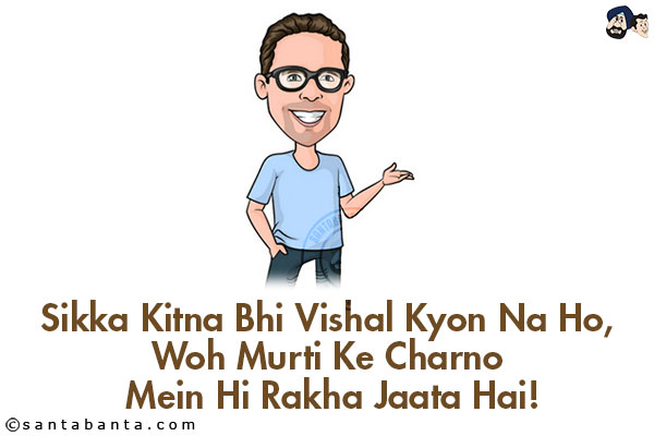 Sikka Kitna Bhi Vishal Kyon Na Ho, Woh Murti Ke Charno Mein Hi Rakha Jaata Hai!