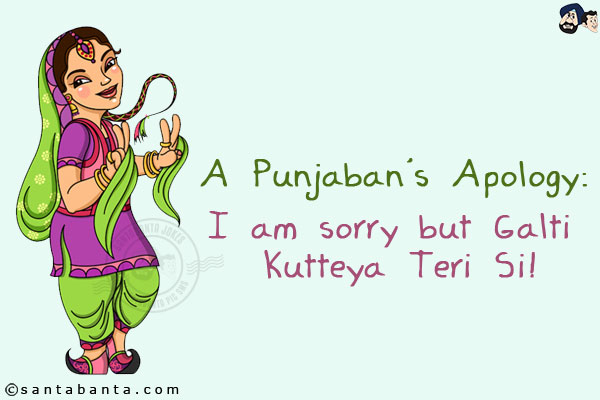 A Punjaban's Apology:<br/>
I am sorry but Galti Kutteya Teri Si!