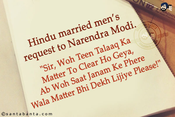 Hindu married men sent a request to Narendra Modi.<br/>
`Sir, Woh Teen Talaaq Ka Matter To Clear Ho Geya,  Ab Woh Saat Janam Ke Phere Wala Matter Bhi Dekh Lijiye Please!`