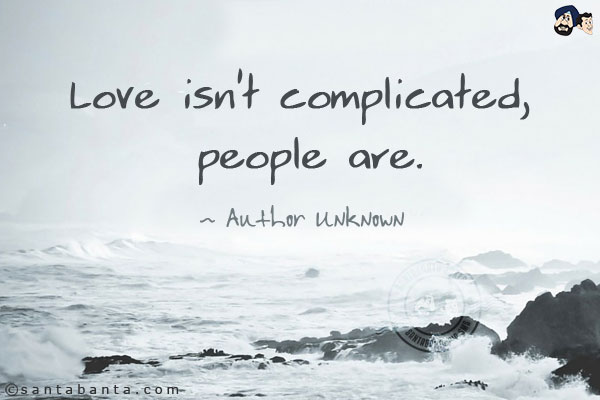 Love isn't complicated, people are.