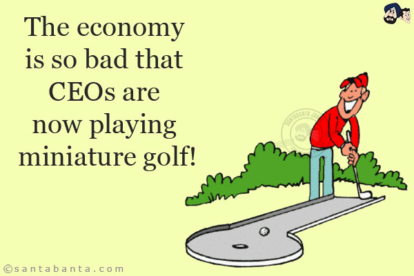 The economy is so bad that CEOs are now playing miniature golf!