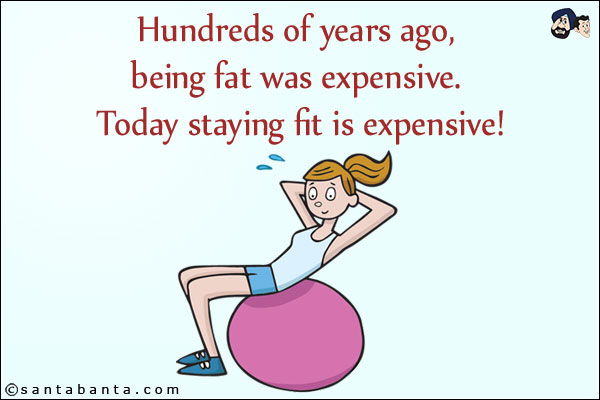 Hundreds of years ago, being fat was expensive. Today staying fit is expensive!