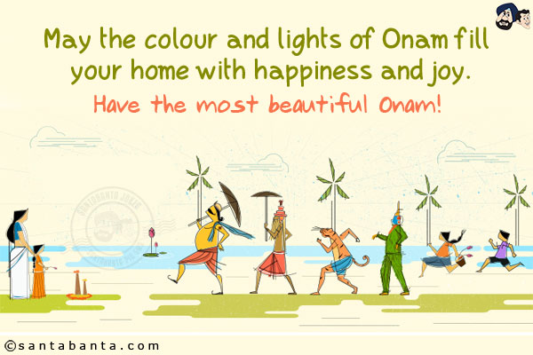 May the colour and lights of Onam fill your home with happiness and joy.<br/>
Have the most beautiful Onam!