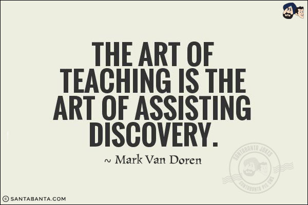 The art of teaching is the art of assisting discovery.