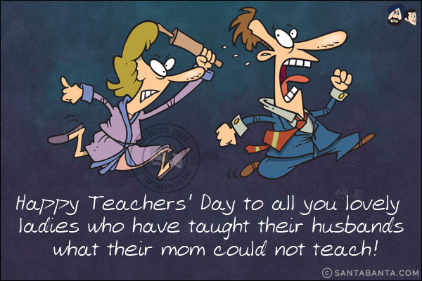 Happy Teachers' Day to all you lovely ladies who have taught their husbands what their mom could not teach!