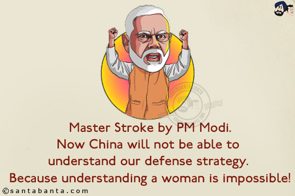 Master Stroke by PM Modi.<br/>
Now China will not be able to understand our defense strategy. Because understanding a woman is impossible!