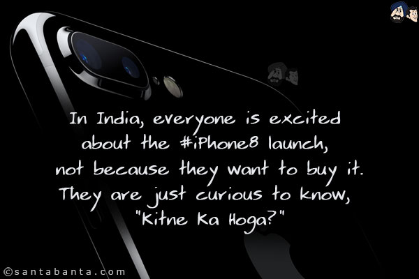 In India, everyone is excited about the #iPhone8 launch, not because they want to buy it.<br/>
They are just curious to know, `Kitne Ka Hoga?`