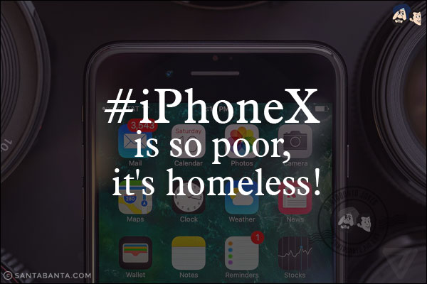 #iPhoneX is so poor it's homeless!