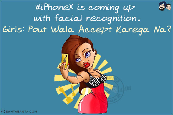 #iPhoneX is coming up with facial recognition.<br/>
Girls: Pout Wala Accept Karega Na?