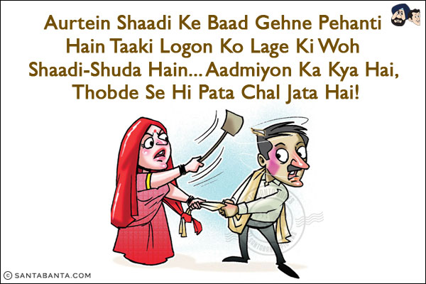 Aurtein Shaadi Ke Baad Gehne Pehanti Hain Taaki Logon Ko Lage Ki Woh Shaadi-Shuda Hain... Aadmiyon Ka Kya Hai, Thobde Se Hi Pata Chal Jata Hai!