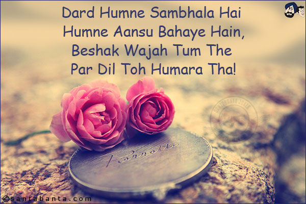 Dard Humne Sambhala Hai Humne Aansu Bahaye Hain,<br/>
Beshak Wajah Tum The Par Dil Toh Humara Tha!