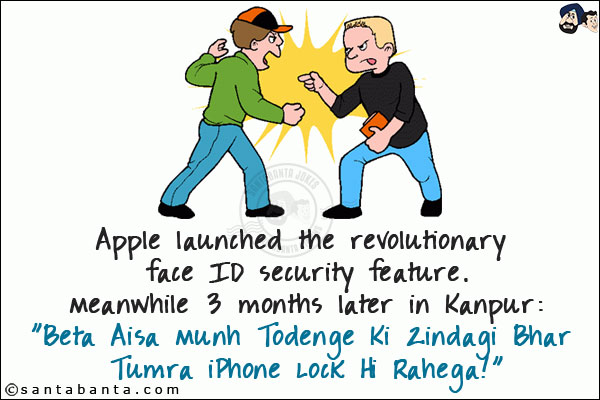 Apple launched the revolutionary face ID security feature.<br/>
Meanwhile 3 months later in Kanpur:<br/>
`Beta Aisa Munh Todenge Ki Zindagi Bhar Tumra iPhone Lock Hi Rahega!`