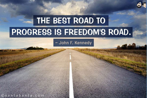 The best road to progress is freedom's road.