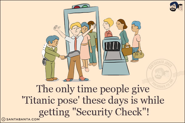 The only time people give 'Titanic pose' these days is while getting `Security Check`!