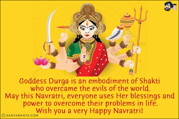 Goddess Durga is an embodiment of Shakti who overcame the evils of the world.<br/>
May this Navratri, everyone uses Her blessings and power to overcome their problems in life.<br/>
Wish you a very Happy Navratri! 